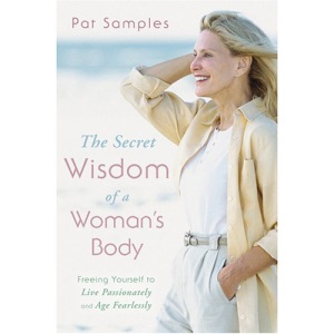 The Secret Wisdom of a Woman's Body: Freeing Yourself to Live Passionately and Age Fearlessly