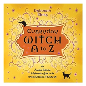 Everyday Witch A to Z: an Amusing, Inspiring and Informative Guide to the Wonderful World of Witchcraft: An Amusing, Inspiring and Informative Guide to the Wonderful World of Witchcraft