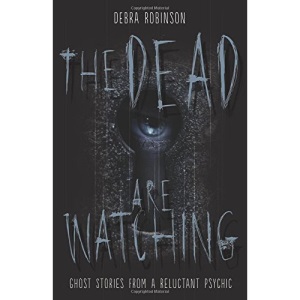 The Dead are Watching: Ghost Stories from a Reluctant Psychic