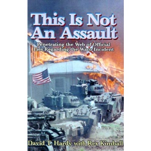 This is Not an Assault: Penetrating the Web of Official Lies Regarding the Waco Incident