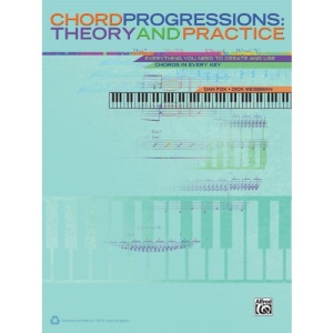Chord Progressions -- Theory and Practice: Everything You Need to Create and Use Chords in Every Key