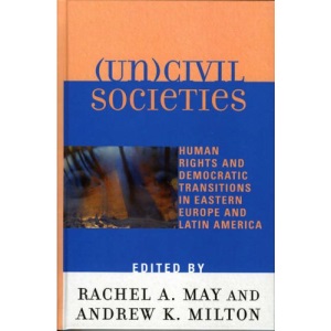 (Un)civil Societies: Human Rights and Democratic Transitions in Eastern Europe and Latin America