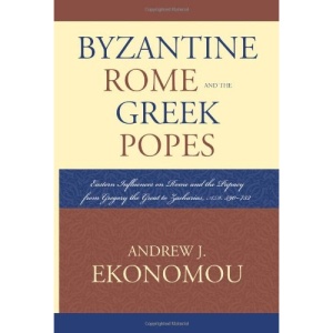 Byzantine Rome and the Greek Popes: Eastern Influences on Rome and the Papacy from Gregory the Great to Zacharias, A.D. 590-752
