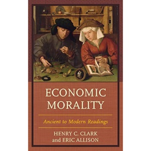 Economic Morality: Ancient to Modern Readings (Capitalist Thought: Studies in Philosophy, Politics, and Economics)