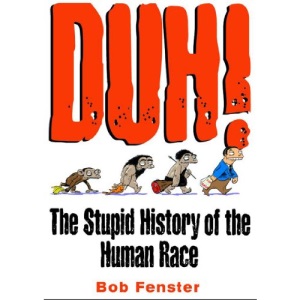 Duh!: The Stupid History of the Human Race