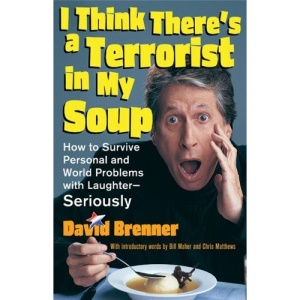 I Think There's a Terrorist in My Soup: How to Survie Personal and World Problems with Laughter-Seriously