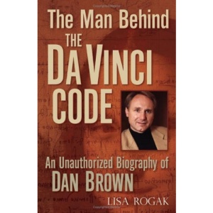 The Man Behind the Da Vinci Code: The Unauthorized Biography of Dan Brown