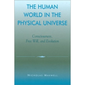 The Human World in the Physical Universe: Consciousness, Free Will, and Evolution