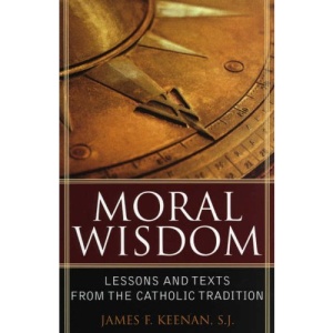 Moral Wisdom: Lessons and Texts from the Catholic Tradition (Sheed & Ward Book)