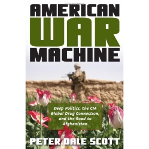 American War Machine: Deep Politics, the CIA Global Drug Connection, and the Road to Afghanistan (War and Peace Library)