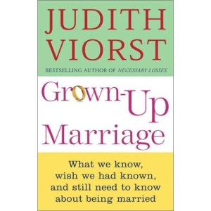 Grown up Marriage: What We Know, Wish We Had Known, and Still Need to Know about Being Married