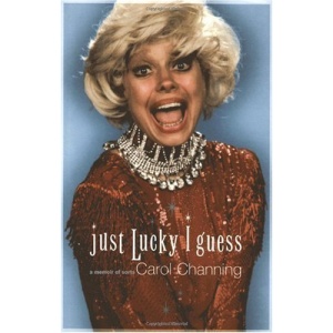 Just Lucky I Guess: A Memoir of Sorts / Carol Channing.