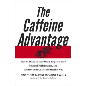 The Caffeine Advantage: How to Sharpen Your Mind, Improve Your Physical Performance, and Achieve Your Goals--The Healthy Way