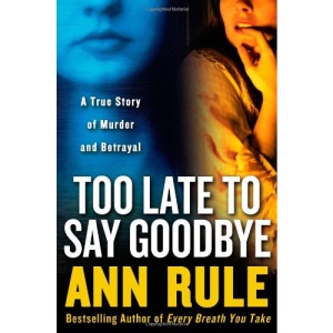 Too Late to Say Goodbye: A True Story of Murder and Betrayal