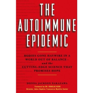 The Autoimmune Epidemic: Bodies Gone Haywire in a World Out of Balance--And the Cutting-Edge Science That Promises Hope