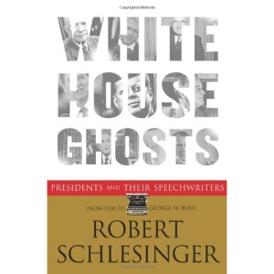 White House Ghosts: Presidents and Their Speechwriters