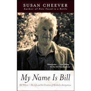My Name Is Bill: Bill Wilson--His Life and the Creation of Alcoholics Anonymous