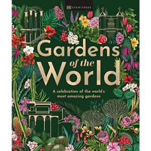 Gardens of the World: A Celebration of the World's Most Amazing Gardens