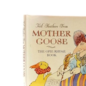 Tail Feathers from Mother Goose: The Opie Rhyme Book