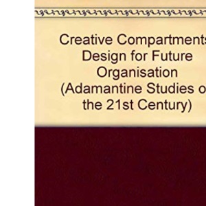 Creative Compartments: Design for Future Organisation: No. 14. (Adamantine Studies on the 21st Century)
