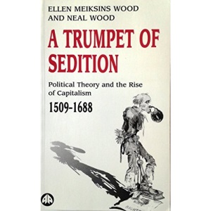 A Trumpet of Sedition: Political Theory and the Rise of Capitalism, 1509-1688 (Socialist History of Britain)