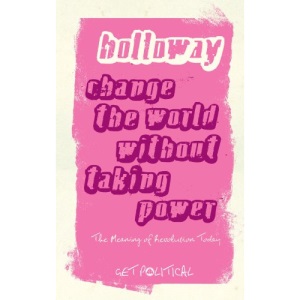 Change the World without Taking Power: The Meaning of Revolution Today (Get Political)