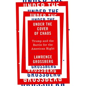 Under the Cover of Chaos: Trump and the Battle for the American Right