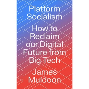Platform Socialism: How to Reclaim our Digital Future from Big Tech