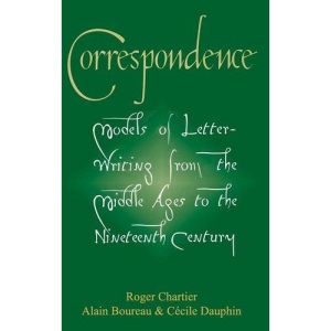 Correspondence: Models of Letter-writing from the Middle Ages to the Nineteenth Century: Models of Letter-Writing from the Middle Ages to the Ninteenth Century