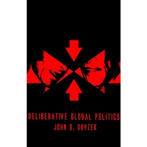 Deliberative Global Politics: Discourse and Democracy in a Divided World (Key Concepts) (Key Concepts (Hardcover))