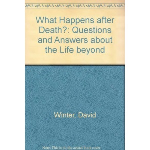 What Happens after Death?: Questions and Answers about the Life beyond
