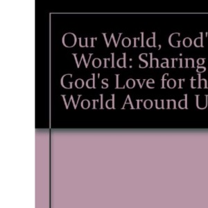 Our World, God's World: Sharing God's Love for the World Around Us