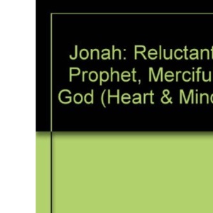 Jonah: Reluctant Prophet, Merciful God (Heart & Mind)