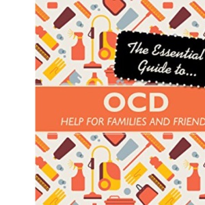 The Essential Guide to OCD: Help for Families and Friends (Essential Guides)