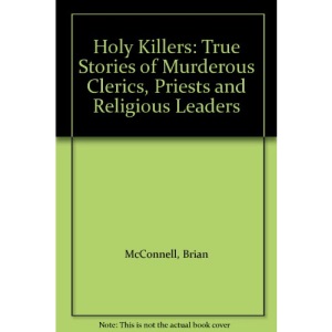 Holy Killers: True Stories of Murderous Clerics, Priests and Religious Leaders