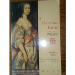 A Glorious Fame: Life of Margaret Cavendish, Duchess of Newcastle, 1623-73
