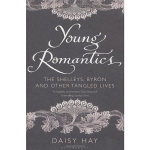 Young Romantics: The Shelleys, Byron and Other Tangled Lives