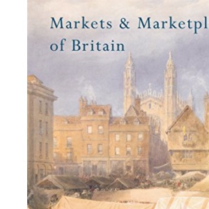 Markets and Marketplaces of Britain: A History (Shire History): No. 2