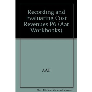 Recording and Evaluating Cost Revenues P6 (Aat Workbooks)