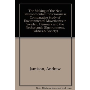 The Making of the New Environmental Consciousness: Comparative Study of Environmental Movements in Sweden, Denmark and the Netherlands (Environment, Politics & Society)
