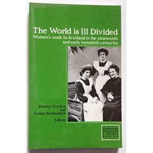 The World is Ill-divided: Women's Work in Scotland in the 19th and Early 20th Centuries (Edinburgh Education and Society Series)