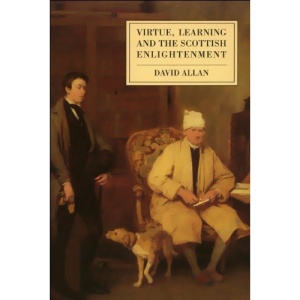 Virtue, Learning and the Scottish Enlightenment: Ideas of Scholarship and Society in Early Modern Scotland