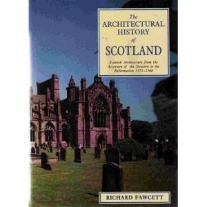 Scottish Architecture: From the Accession of the Stewarts to the Reformation, 1371-1560 (Architectural History of Scotland)