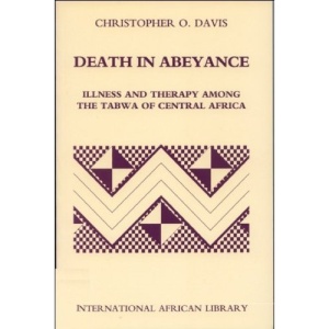 Death in Abeyance: Therapies and Illness Among the Tabwa of Zaire/Congo (International African Library): Therapies and Illness Among the Tabwa of Zaire/Congo (International African Library)