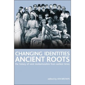 Changing Identities, Ancient Roots: The History of West Dunbartonshire from Earliest Times