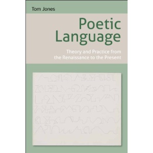 Poetic Language: Theory and Practice from the Renaissance to the Present