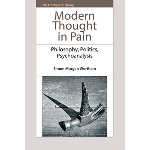Modern Thought in Pain: Philosophy, Politics, Psychoanalysis (The Frontiers of Theory)
