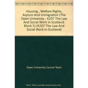 Housing , Welfare Rights, Asylum And Immigration (The Open University - K207 The Law And Social Work In Scotland: Block 5) (K207 The Law And Social Work In Scotland)