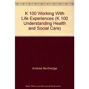 K 100 Working With Life Experiences (K 100 Understanding Health and Social Care)