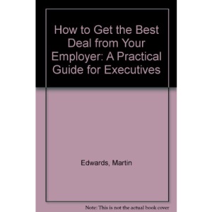 How to Get the Best Deal from Your Employer: A Practical Guide for Executives